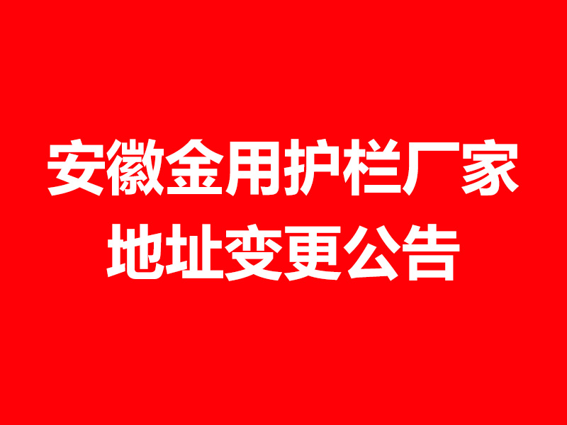 安徽金用护栏厂家地址变更公告 安徽金用护栏厂家地址变更公告